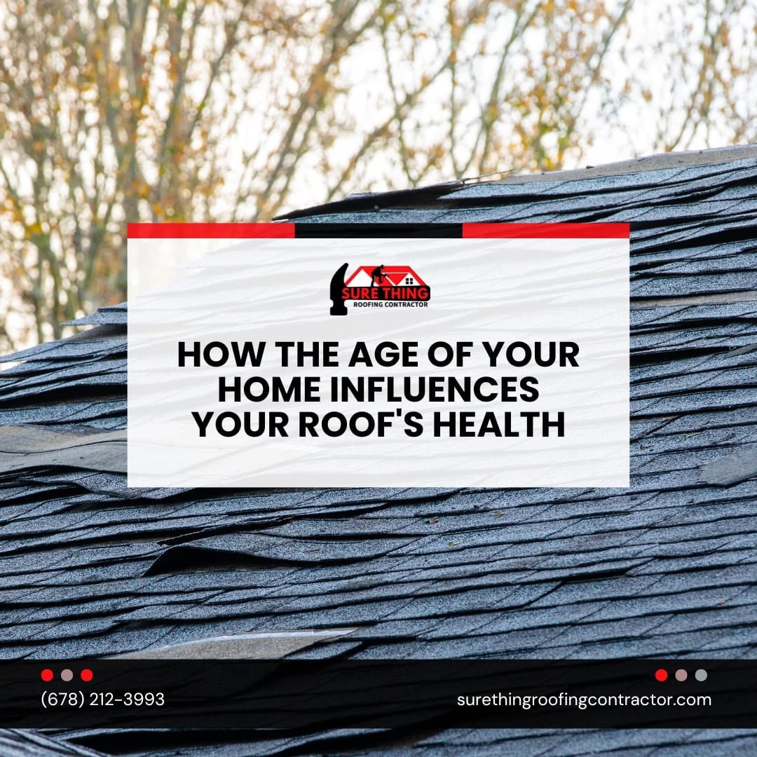 Sure Thing Roofing Contractor How the Age of Your Home Influences Your Roof's Health